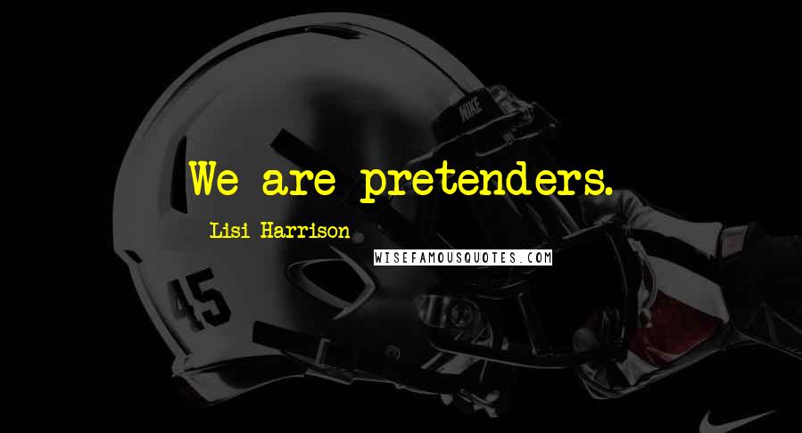 Lisi Harrison Quotes: We are pretenders.