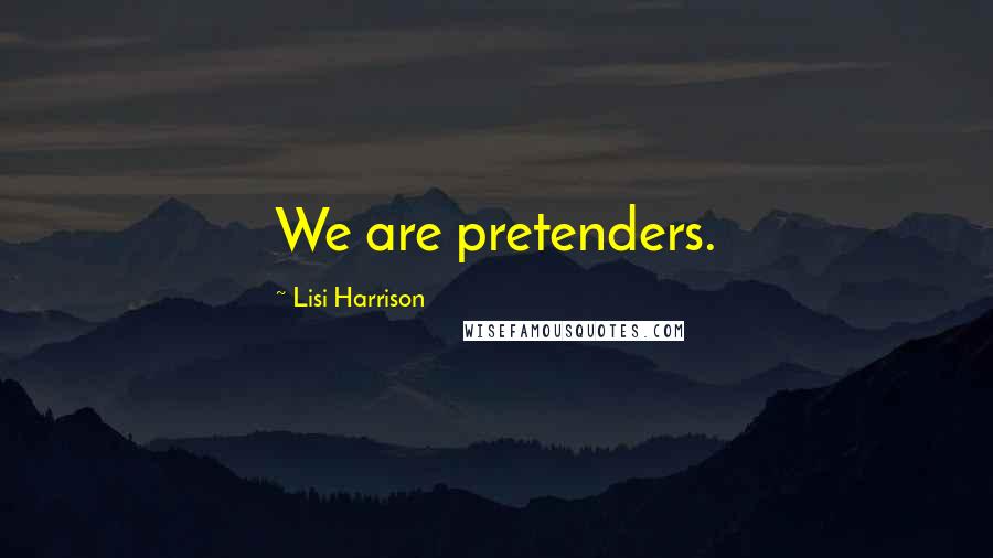 Lisi Harrison Quotes: We are pretenders.