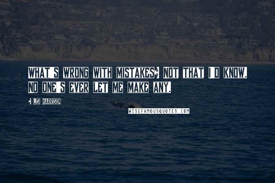 Lisi Harrison Quotes: What's wrong with mistakes? Not that I'd know. No one's ever let me make any.