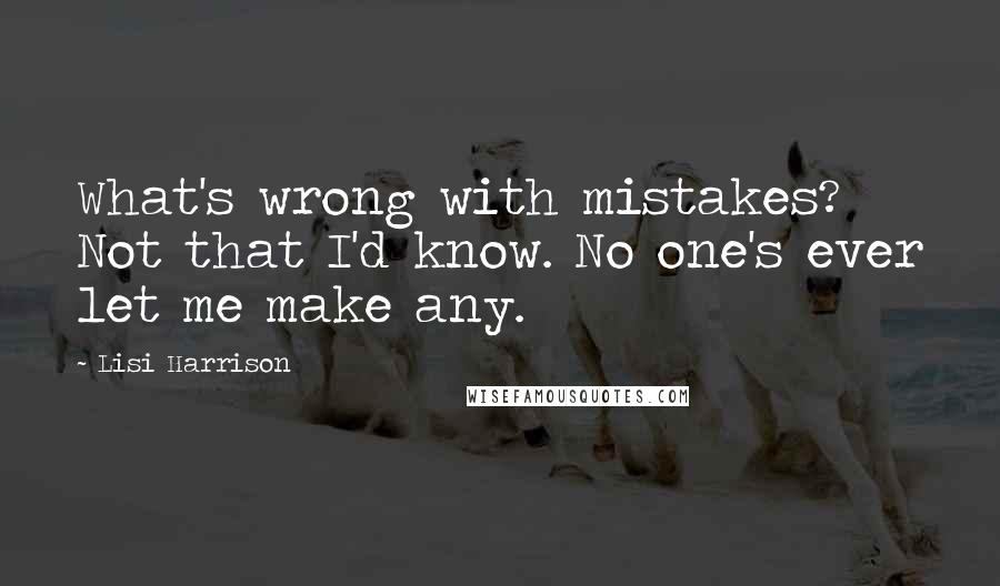 Lisi Harrison Quotes: What's wrong with mistakes? Not that I'd know. No one's ever let me make any.