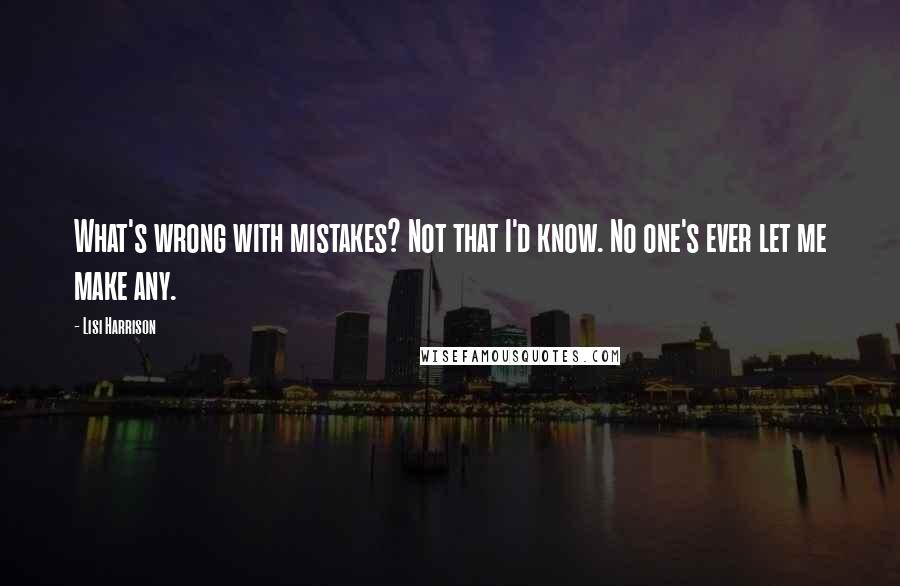 Lisi Harrison Quotes: What's wrong with mistakes? Not that I'd know. No one's ever let me make any.