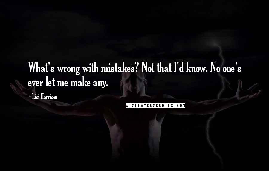 Lisi Harrison Quotes: What's wrong with mistakes? Not that I'd know. No one's ever let me make any.