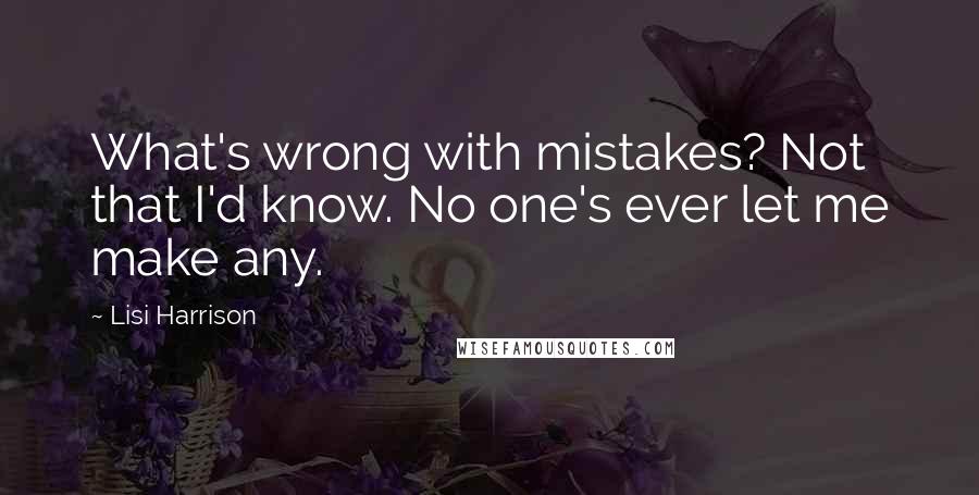 Lisi Harrison Quotes: What's wrong with mistakes? Not that I'd know. No one's ever let me make any.