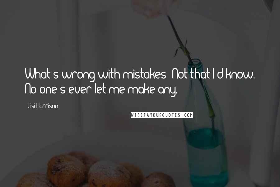 Lisi Harrison Quotes: What's wrong with mistakes? Not that I'd know. No one's ever let me make any.