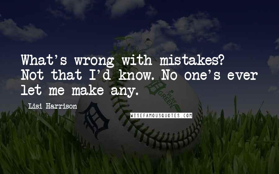 Lisi Harrison Quotes: What's wrong with mistakes? Not that I'd know. No one's ever let me make any.
