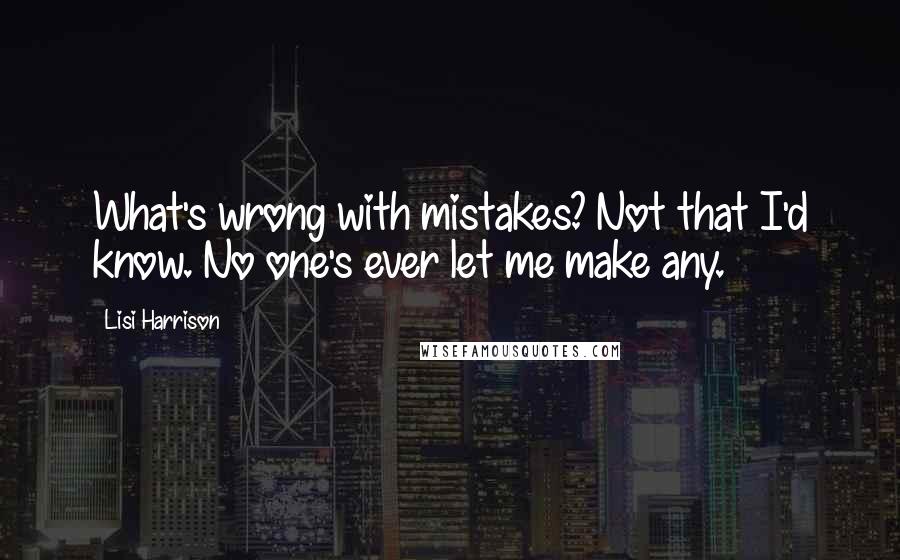 Lisi Harrison Quotes: What's wrong with mistakes? Not that I'd know. No one's ever let me make any.