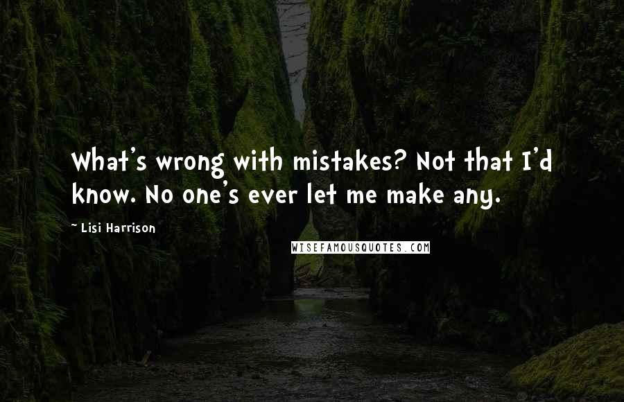 Lisi Harrison Quotes: What's wrong with mistakes? Not that I'd know. No one's ever let me make any.