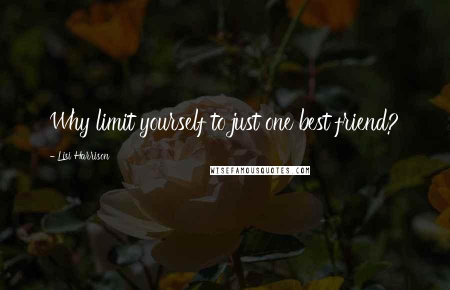 Lisi Harrison Quotes: Why limit yourself to just one best friend?