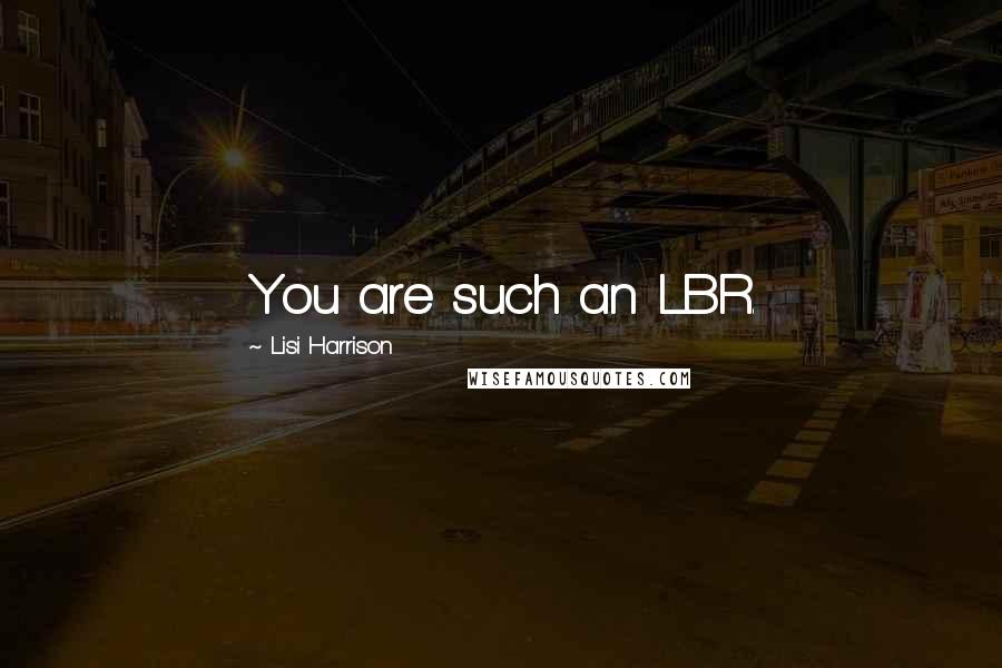 Lisi Harrison Quotes: You are such an LBR.