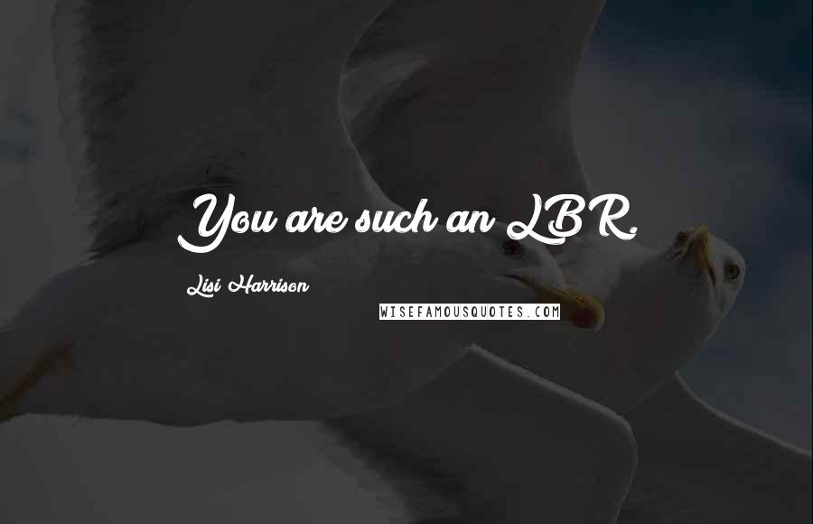 Lisi Harrison Quotes: You are such an LBR.