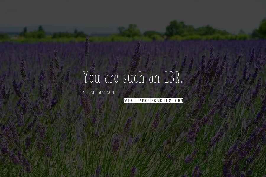 Lisi Harrison Quotes: You are such an LBR.