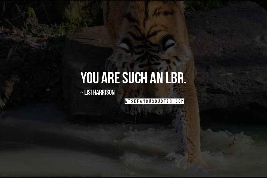 Lisi Harrison Quotes: You are such an LBR.