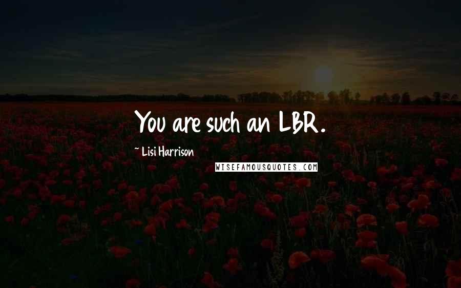 Lisi Harrison Quotes: You are such an LBR.