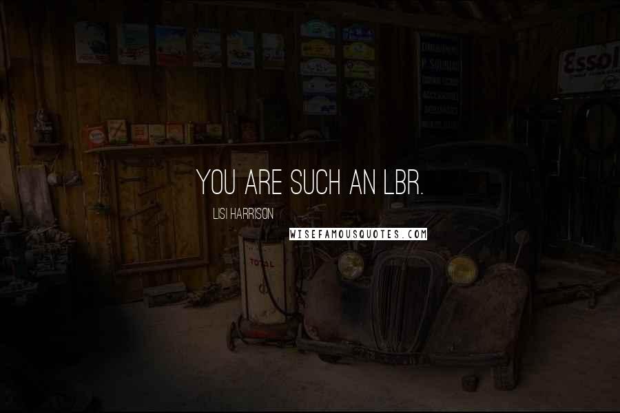 Lisi Harrison Quotes: You are such an LBR.