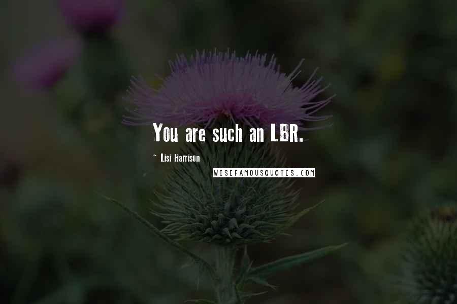 Lisi Harrison Quotes: You are such an LBR.