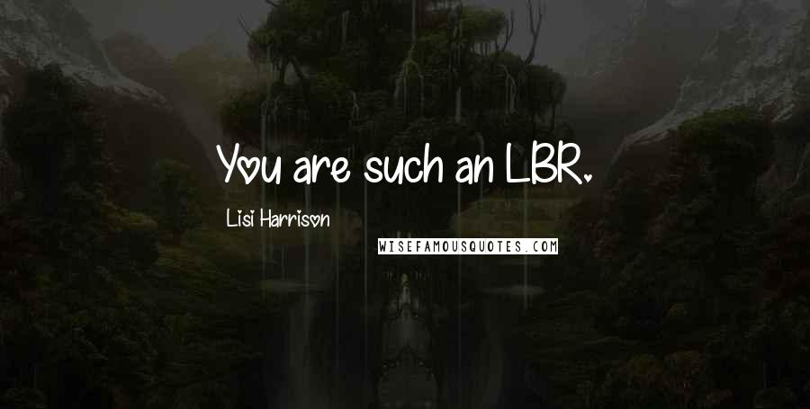 Lisi Harrison Quotes: You are such an LBR.