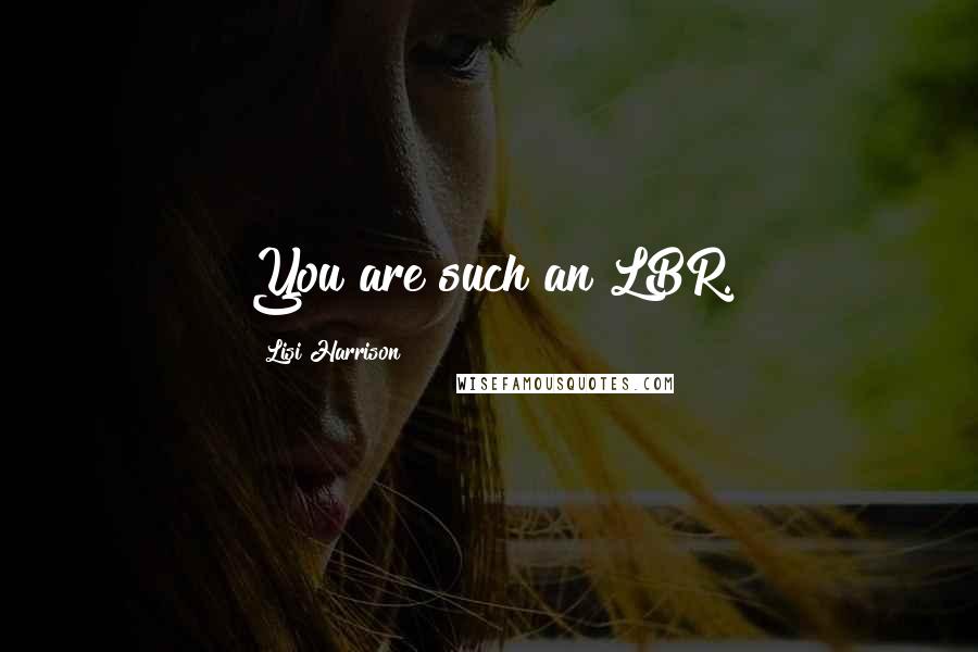 Lisi Harrison Quotes: You are such an LBR.