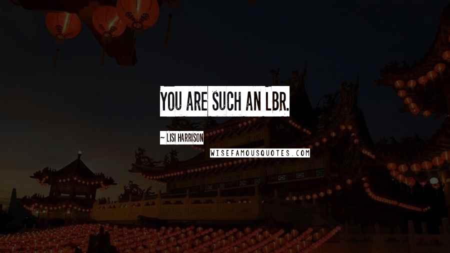 Lisi Harrison Quotes: You are such an LBR.