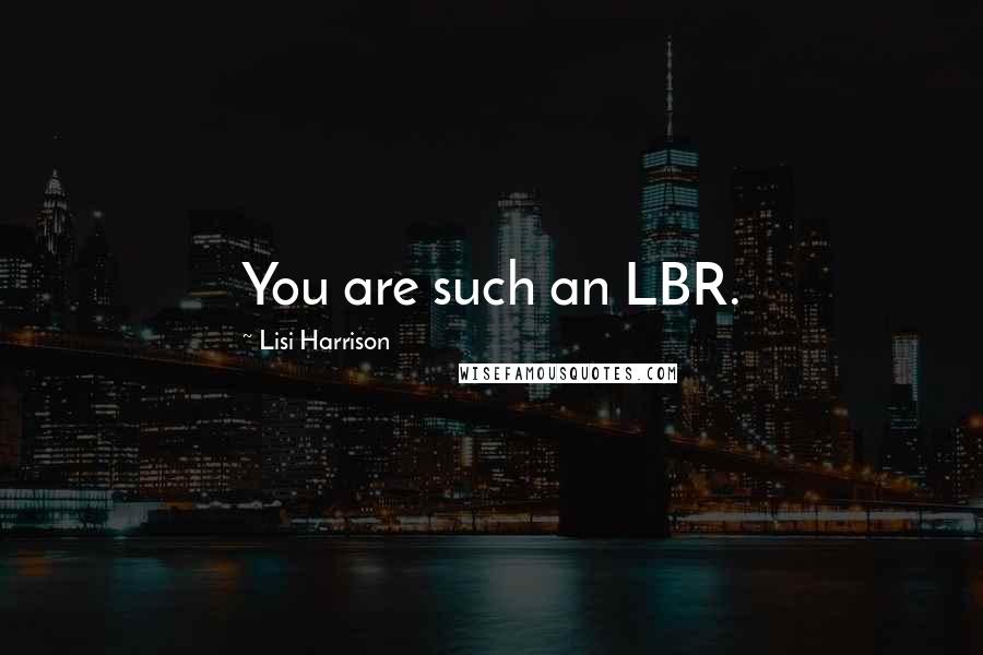 Lisi Harrison Quotes: You are such an LBR.