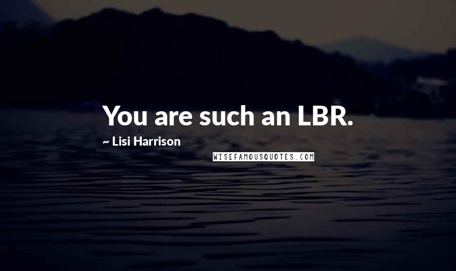 Lisi Harrison Quotes: You are such an LBR.