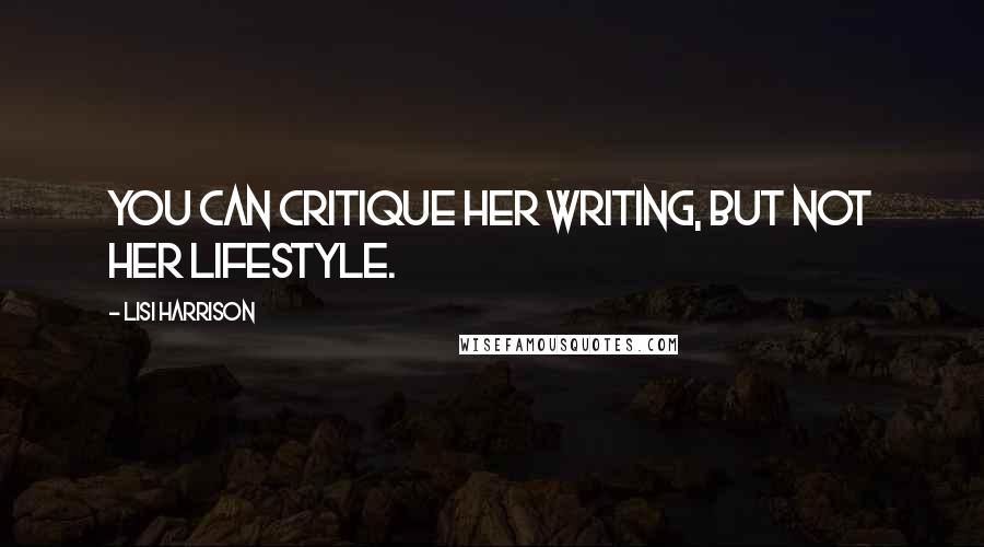 Lisi Harrison Quotes: You can critique her writing, but not her lifestyle.