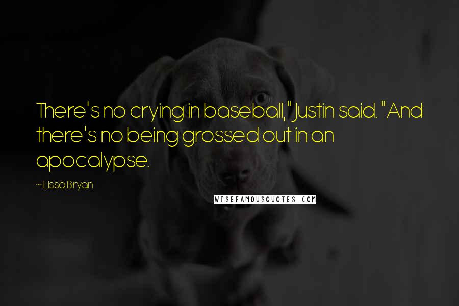 Lissa Bryan Quotes: There's no crying in baseball," Justin said. "And there's no being grossed out in an apocalypse.