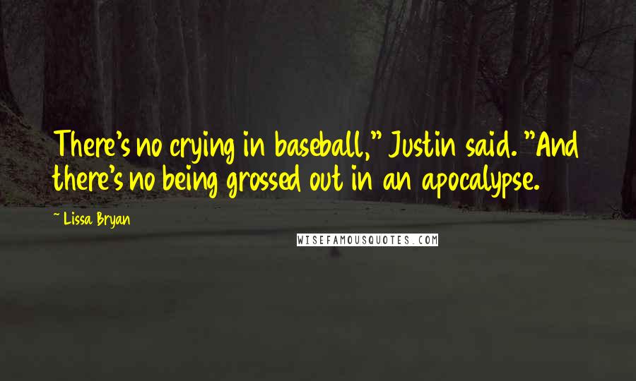 Lissa Bryan Quotes: There's no crying in baseball," Justin said. "And there's no being grossed out in an apocalypse.