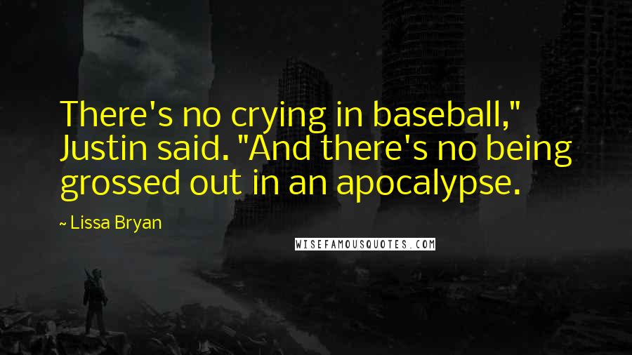 Lissa Bryan Quotes: There's no crying in baseball," Justin said. "And there's no being grossed out in an apocalypse.