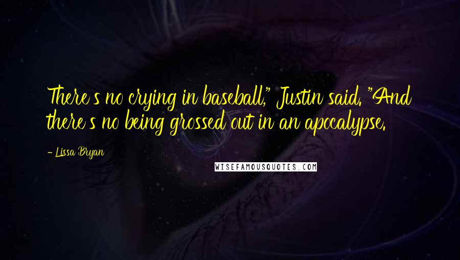 Lissa Bryan Quotes: There's no crying in baseball," Justin said. "And there's no being grossed out in an apocalypse.