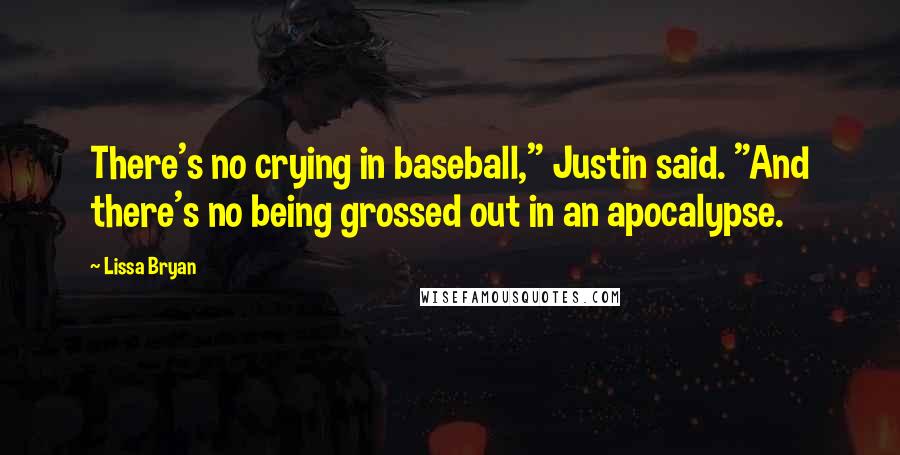 Lissa Bryan Quotes: There's no crying in baseball," Justin said. "And there's no being grossed out in an apocalypse.