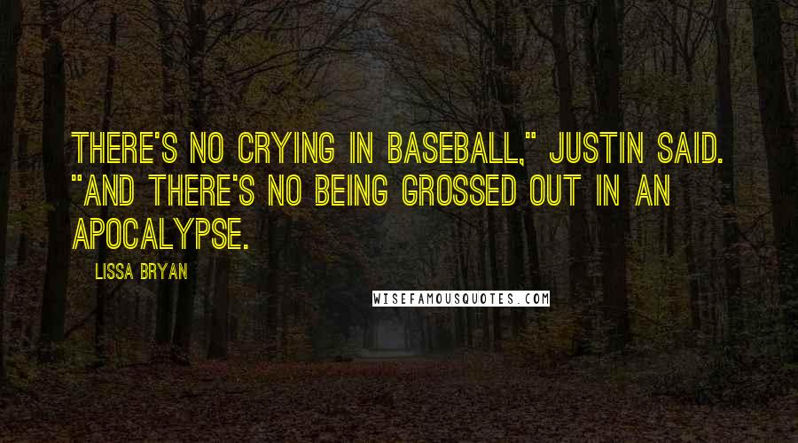 Lissa Bryan Quotes: There's no crying in baseball," Justin said. "And there's no being grossed out in an apocalypse.
