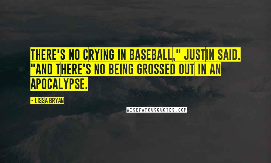 Lissa Bryan Quotes: There's no crying in baseball," Justin said. "And there's no being grossed out in an apocalypse.