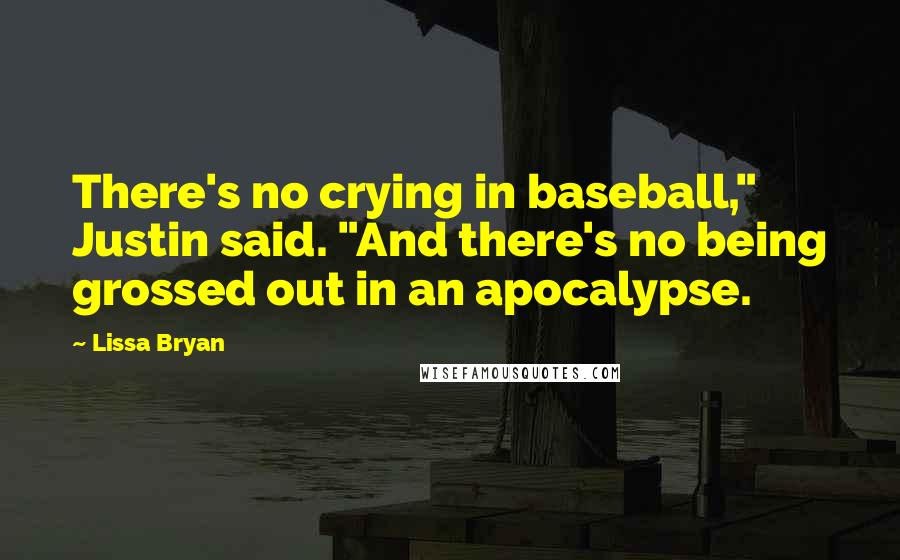 Lissa Bryan Quotes: There's no crying in baseball," Justin said. "And there's no being grossed out in an apocalypse.
