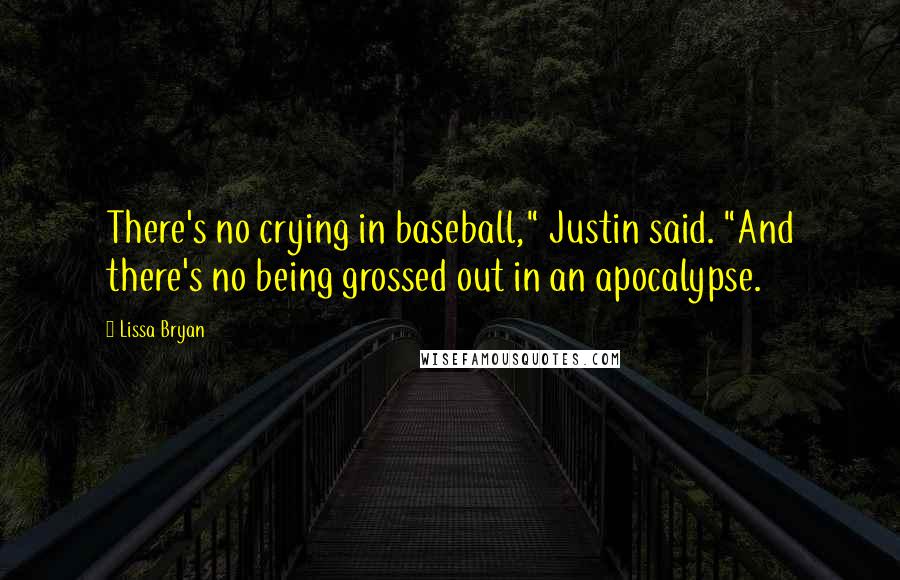 Lissa Bryan Quotes: There's no crying in baseball," Justin said. "And there's no being grossed out in an apocalypse.