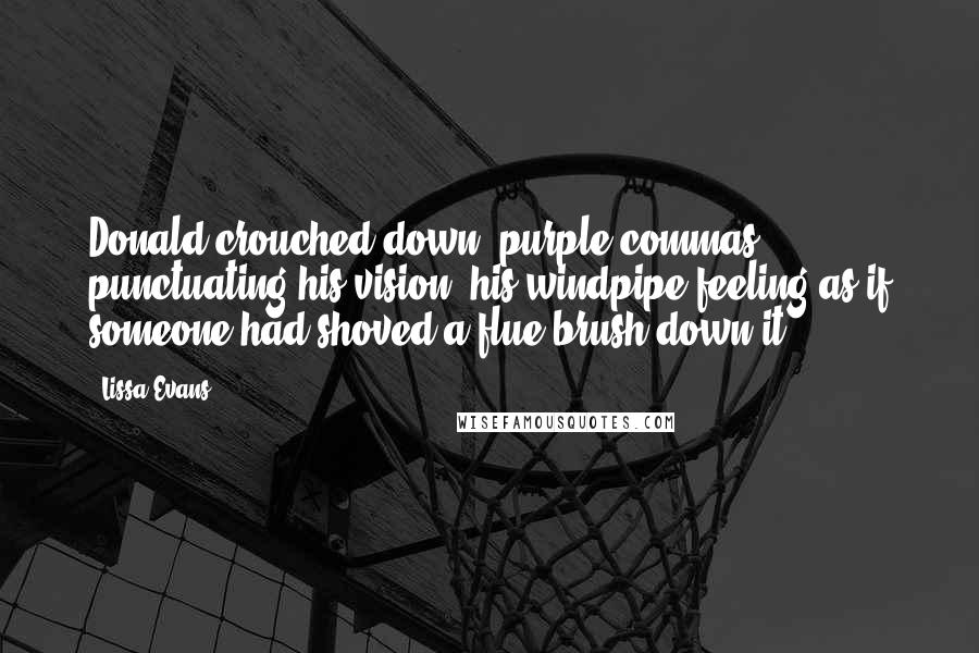 Lissa Evans Quotes: Donald crouched down, purple commas punctuating his vision, his windpipe feeling as if someone had shoved a flue-brush down it.