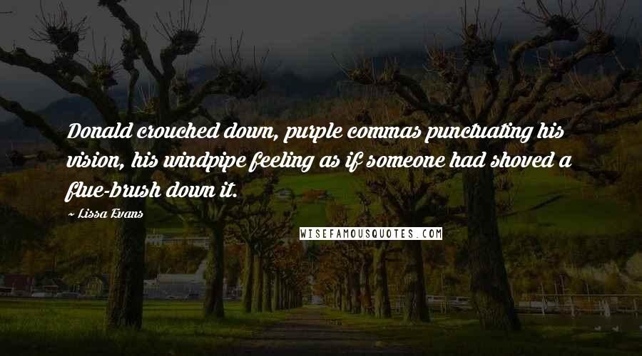 Lissa Evans Quotes: Donald crouched down, purple commas punctuating his vision, his windpipe feeling as if someone had shoved a flue-brush down it.