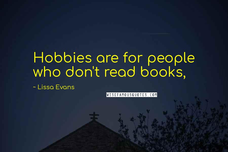 Lissa Evans Quotes: Hobbies are for people who don't read books,