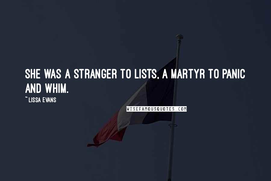 Lissa Evans Quotes: she was a stranger to lists, a martyr to panic and whim.