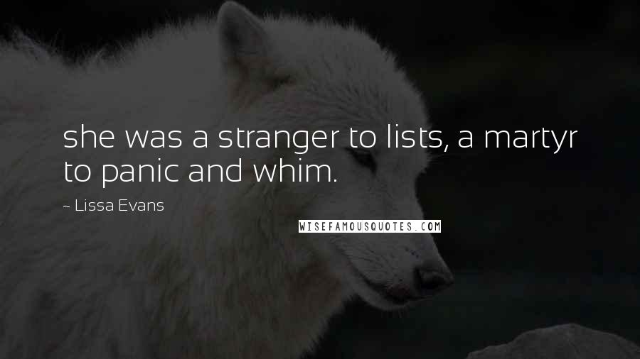Lissa Evans Quotes: she was a stranger to lists, a martyr to panic and whim.