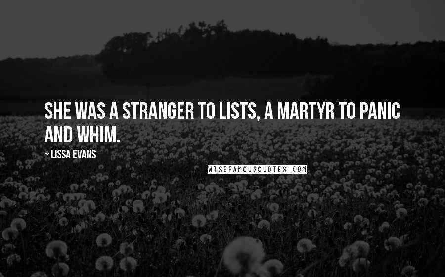 Lissa Evans Quotes: she was a stranger to lists, a martyr to panic and whim.