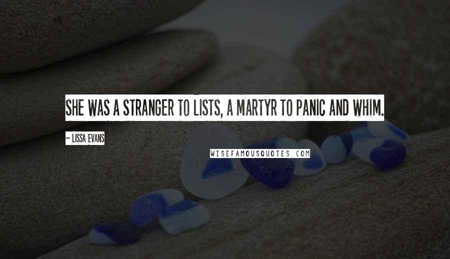 Lissa Evans Quotes: she was a stranger to lists, a martyr to panic and whim.