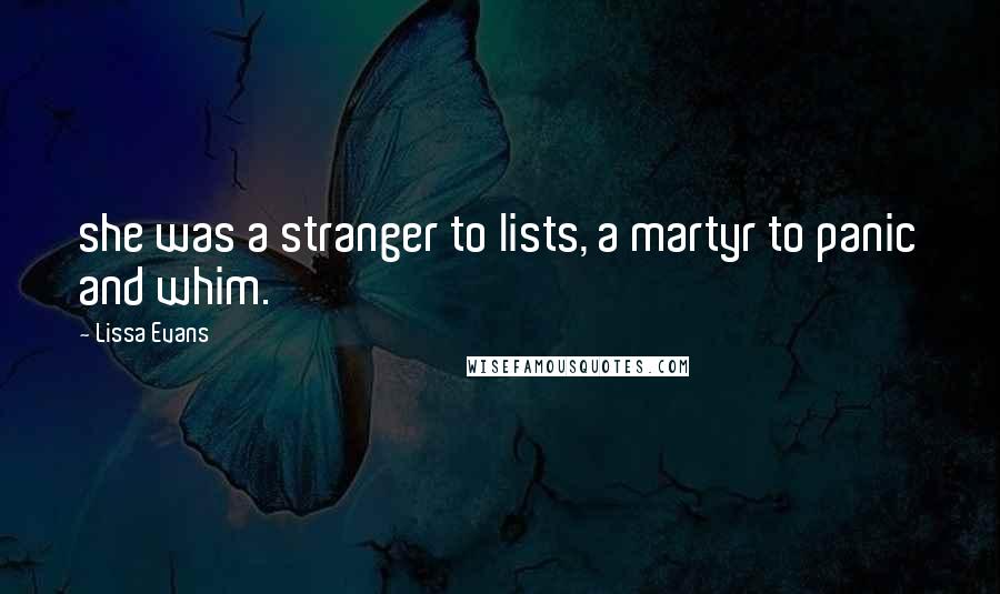 Lissa Evans Quotes: she was a stranger to lists, a martyr to panic and whim.