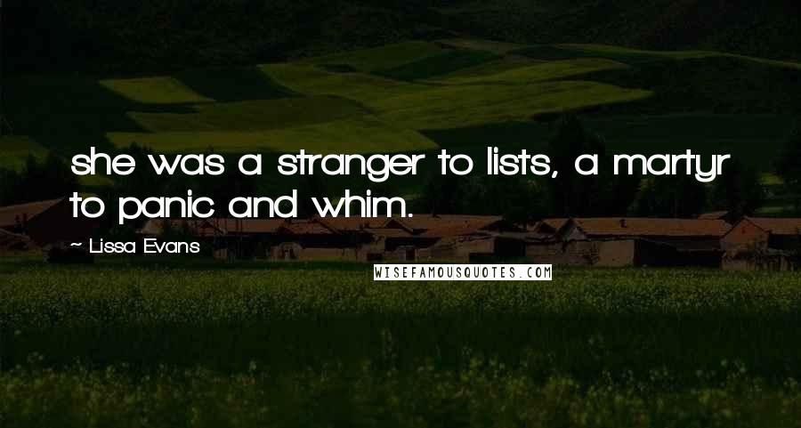 Lissa Evans Quotes: she was a stranger to lists, a martyr to panic and whim.