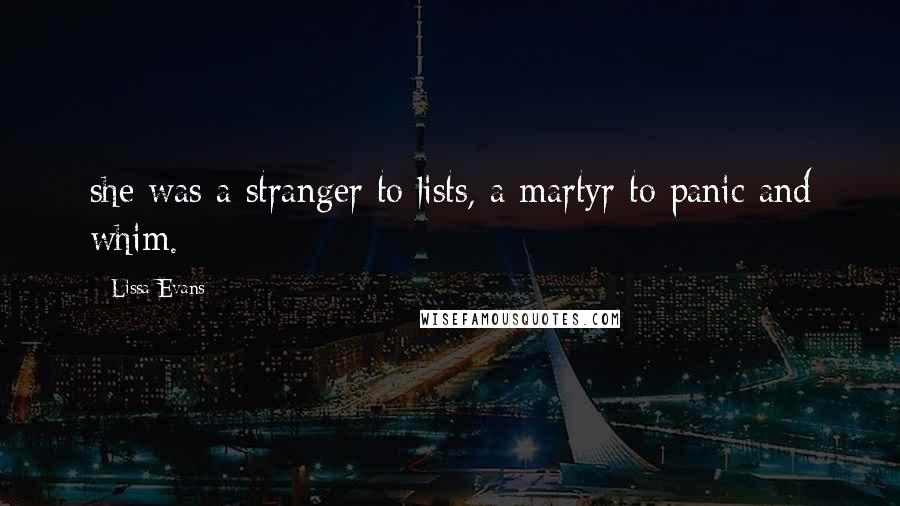 Lissa Evans Quotes: she was a stranger to lists, a martyr to panic and whim.