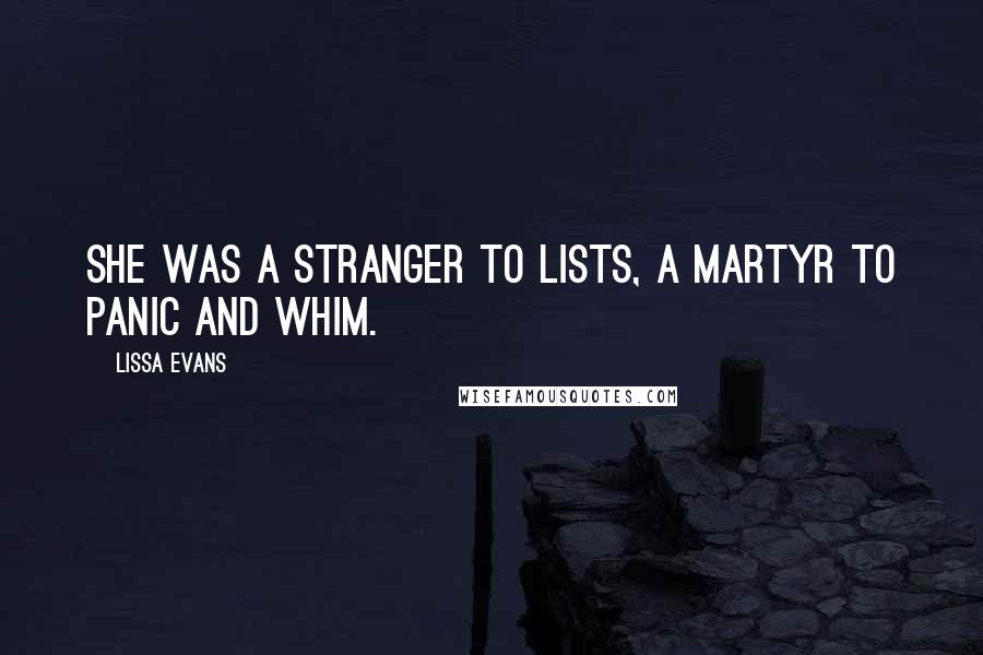 Lissa Evans Quotes: she was a stranger to lists, a martyr to panic and whim.