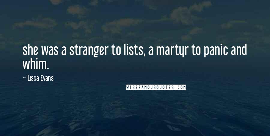 Lissa Evans Quotes: she was a stranger to lists, a martyr to panic and whim.