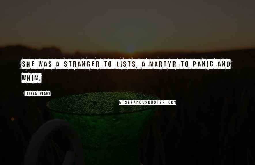 Lissa Evans Quotes: she was a stranger to lists, a martyr to panic and whim.