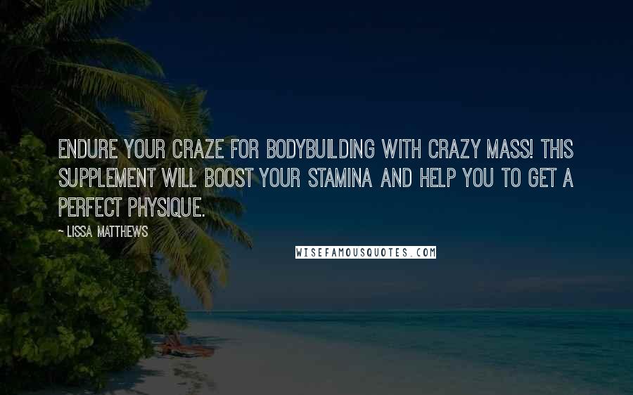 Lissa Matthews Quotes: Endure your craze for bodybuilding with Crazy Mass! This supplement will boost your stamina and help you to get a perfect physique.