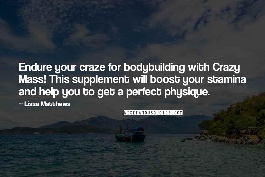 Lissa Matthews Quotes: Endure your craze for bodybuilding with Crazy Mass! This supplement will boost your stamina and help you to get a perfect physique.