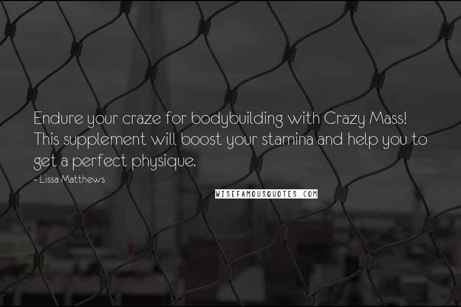 Lissa Matthews Quotes: Endure your craze for bodybuilding with Crazy Mass! This supplement will boost your stamina and help you to get a perfect physique.